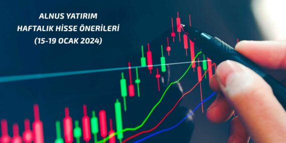 Alnus Yatırım haftalık hisse önerilerini açıkladı! (15-19 Ocak 2024)