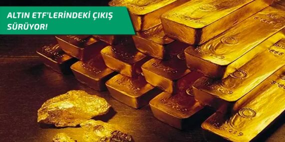 Altın ETF’lerindeki çıkış sürüyor!