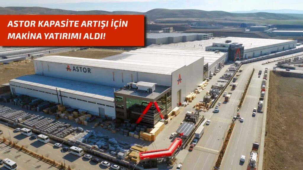Astor Enerji'den kapasite artışı için 5 Milyon Euro'luk makine yatırımı!