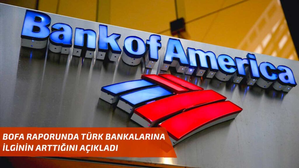 Bank of America'dan Türk bankaları raporu: Yatırımcılar Geri Dönüyor
