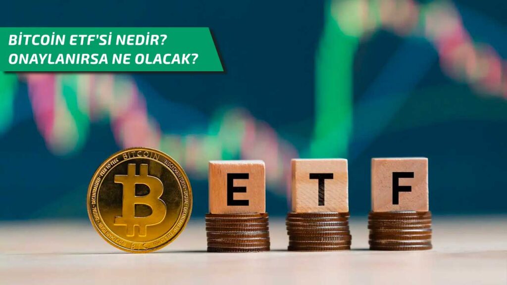 Bitcoin ETF’si nedir? Onaylanırsa ne olacak?