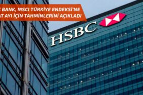 HSBC Bank, MSCI Türkiye endeksi için şubat ayı tahminlerini açıkladı!