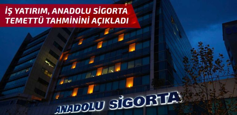 İş Yatırım, Anadolu Sigorta (ANSGR) için 2024 yılı temettü tahminini açıkladı!
