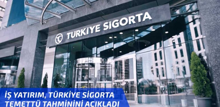 İş Yatırım, Türkiye Sigorta (TURSG) 2024 yılı temettü tahmini açıklandı!