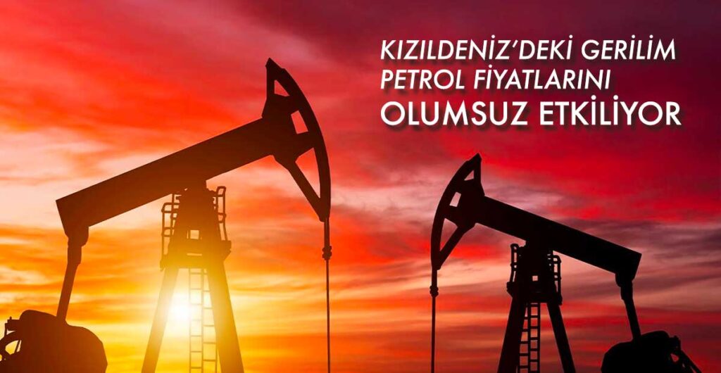 Kızıldeniz'de yapılan saldırıları ve Orta Doğu gerilimi petrol fiyatlarını tetikliyor